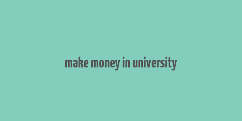 make money in university