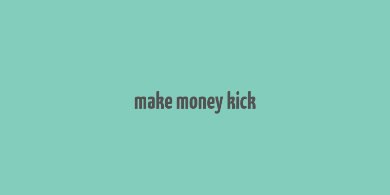 make money kick