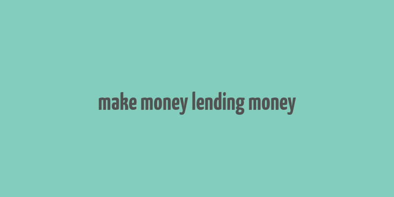 make money lending money