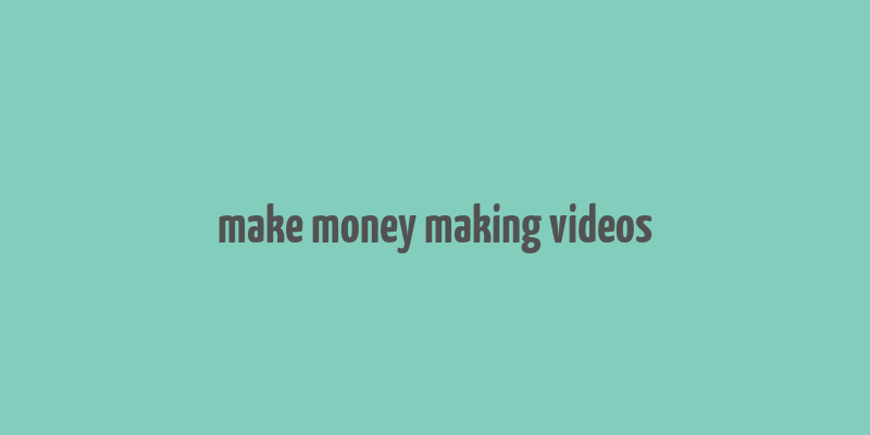 make money making videos