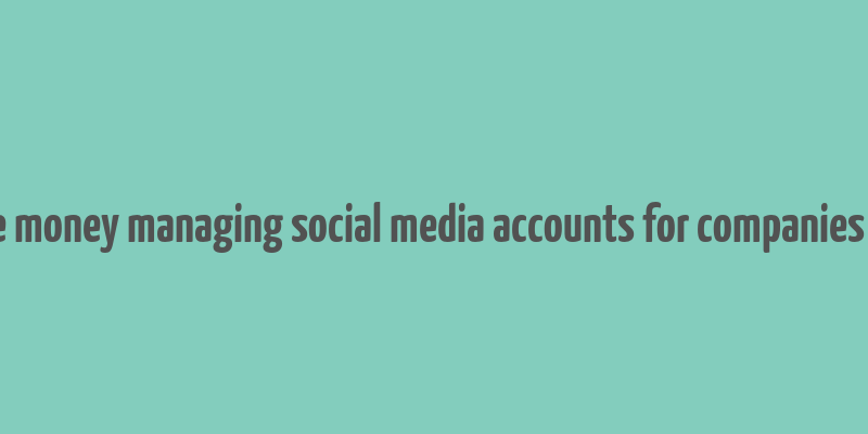 make money managing social media accounts for companies code