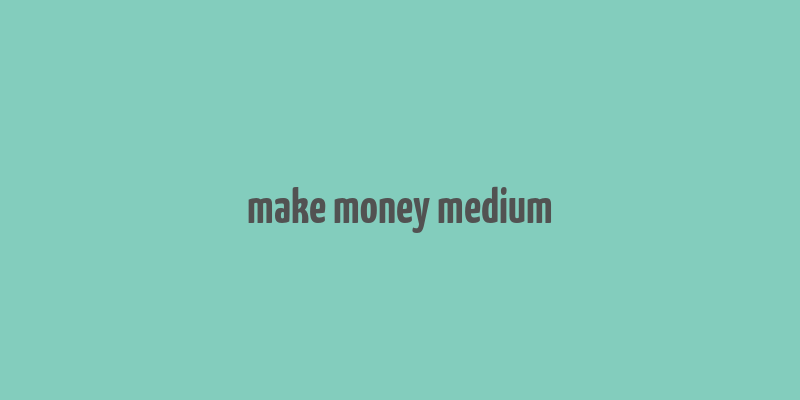 make money medium