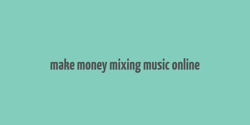 make money mixing music online