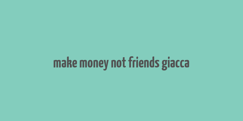 make money not friends giacca