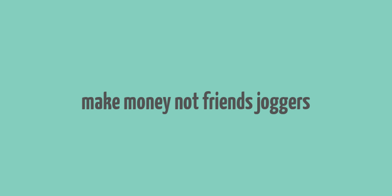 make money not friends joggers