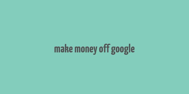 make money off google