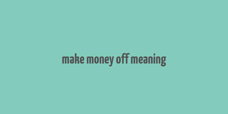 make money off meaning