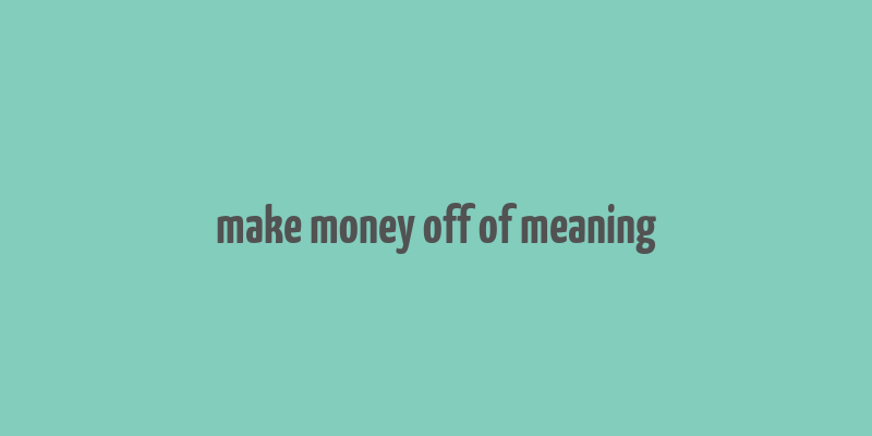 make money off of meaning