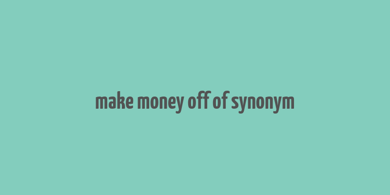 make money off of synonym