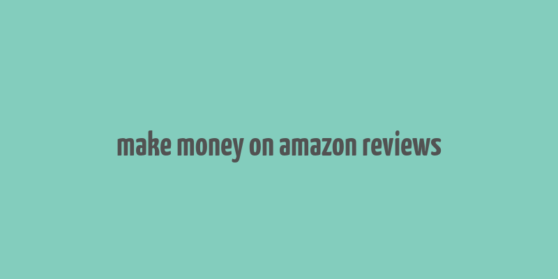 make money on amazon reviews