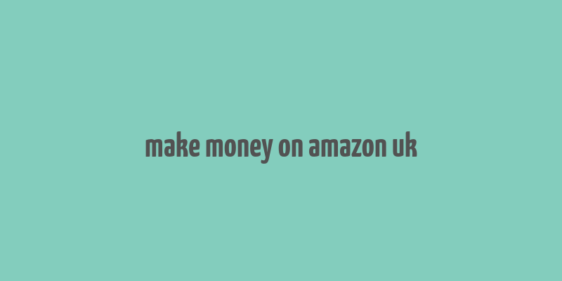 make money on amazon uk