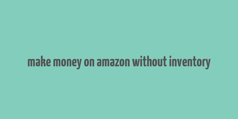 make money on amazon without inventory