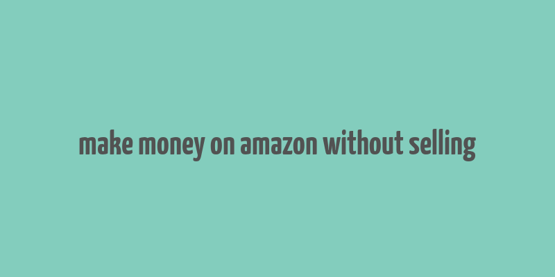 make money on amazon without selling