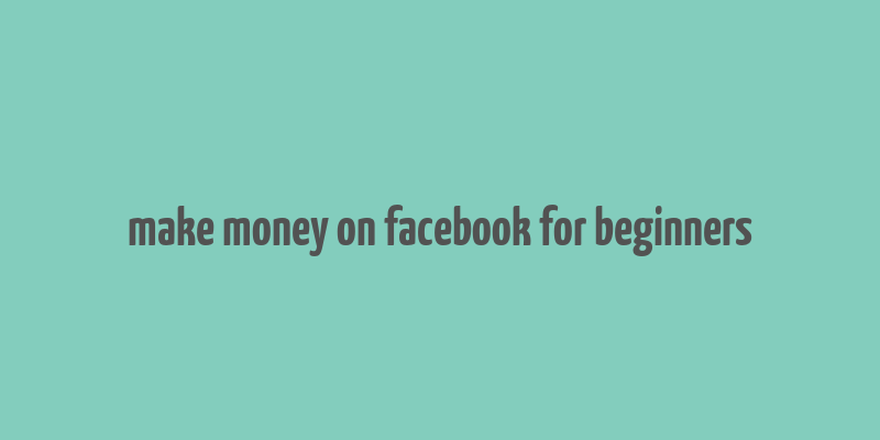 make money on facebook for beginners