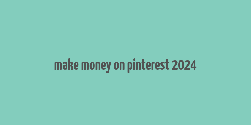 make money on pinterest 2024