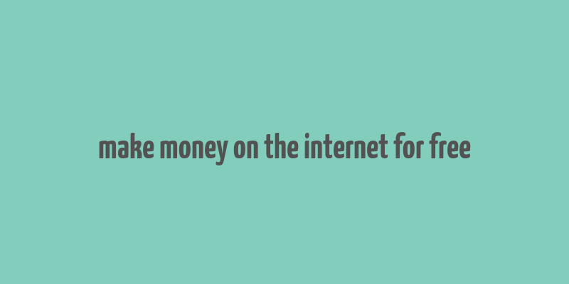 make money on the internet for free