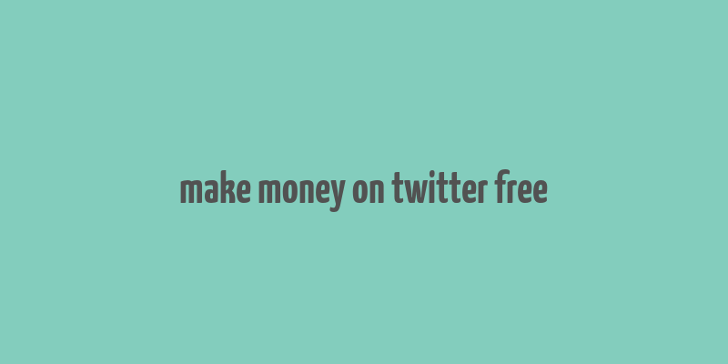 make money on twitter free