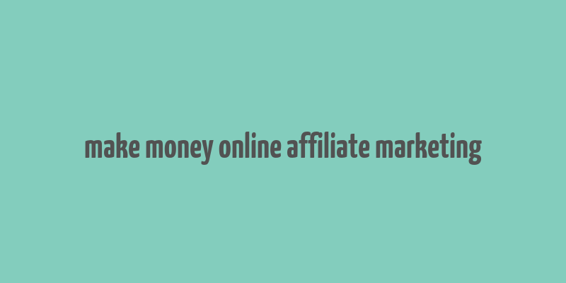 make money online affiliate marketing