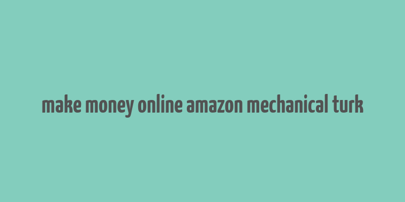 make money online amazon mechanical turk