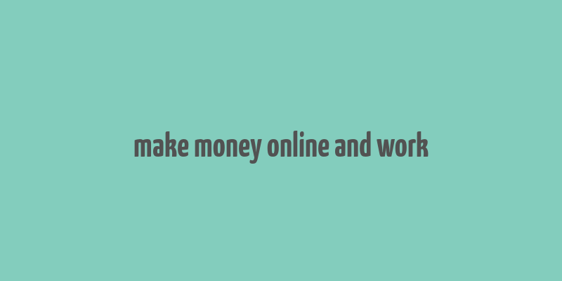 make money online and work