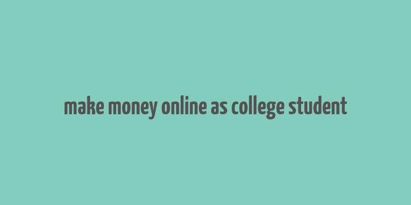 make money online as college student