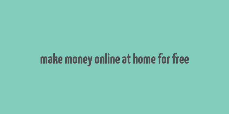 make money online at home for free