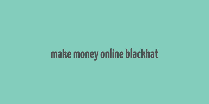 make money online blackhat