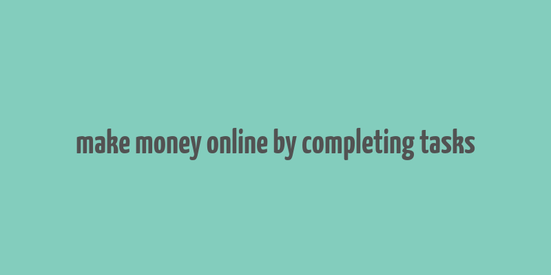 make money online by completing tasks