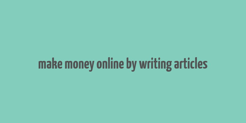 make money online by writing articles