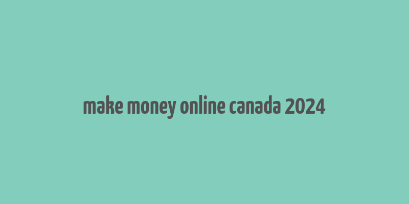 make money online canada 2024