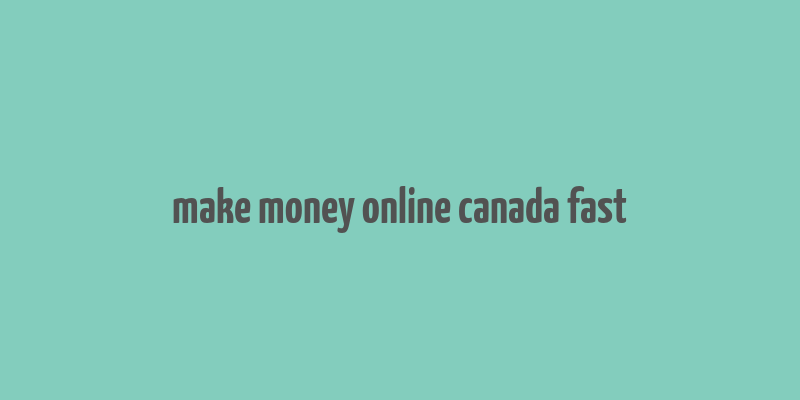 make money online canada fast