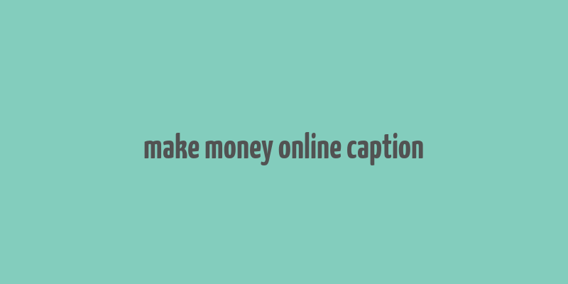 make money online caption