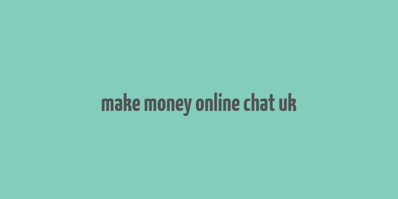 make money online chat uk