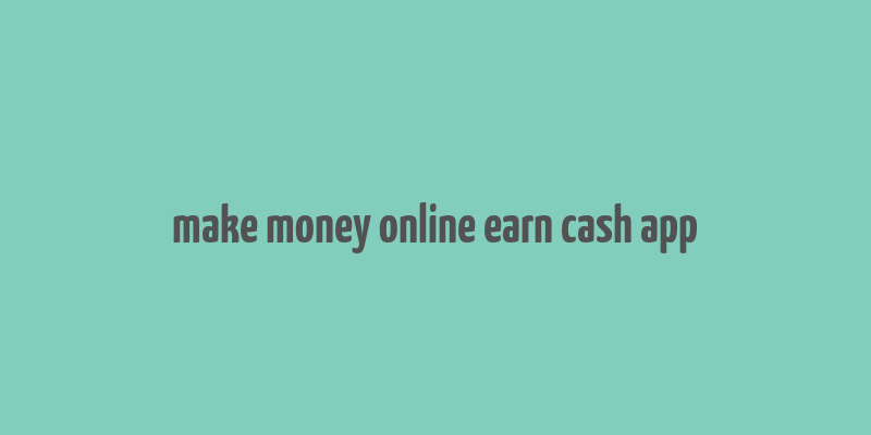 make money online earn cash app