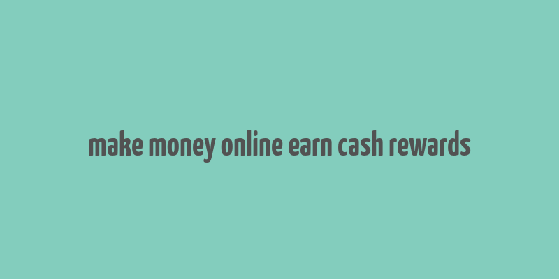 make money online earn cash rewards