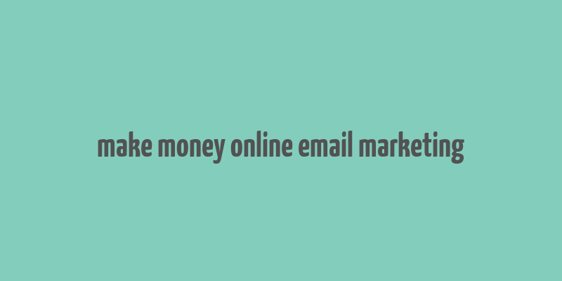 make money online email marketing