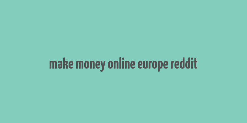 make money online europe reddit