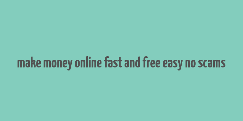 make money online fast and free easy no scams