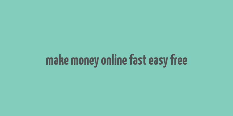 make money online fast easy free