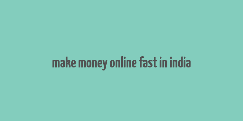 make money online fast in india