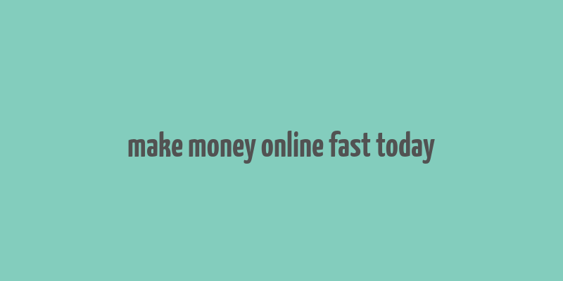 make money online fast today