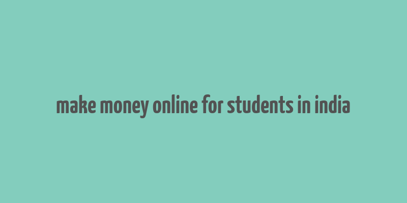 make money online for students in india