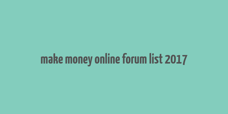 make money online forum list 2017