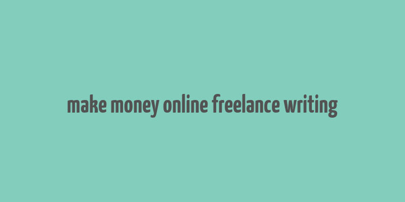 make money online freelance writing