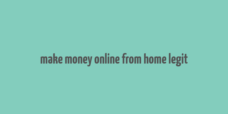 make money online from home legit