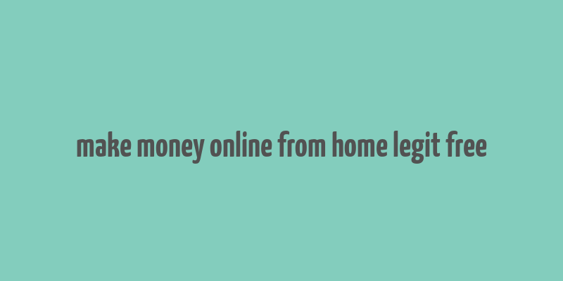 make money online from home legit free