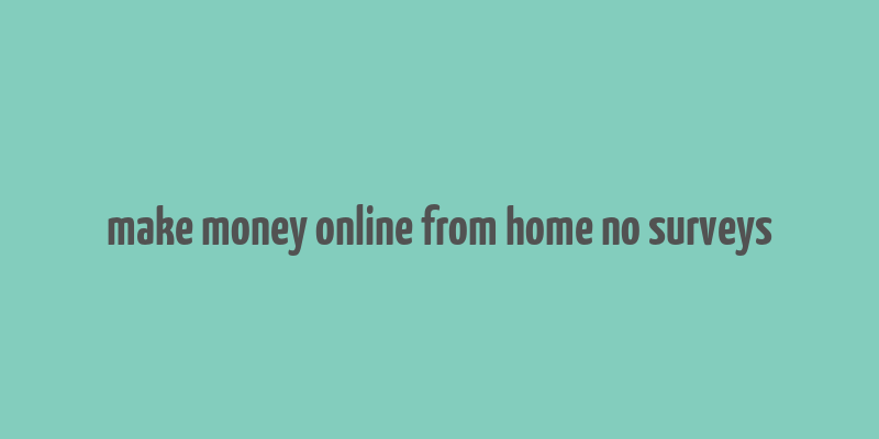 make money online from home no surveys