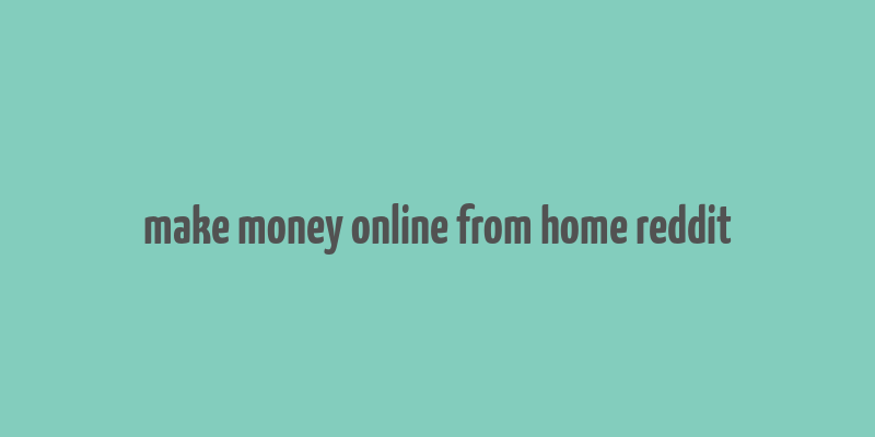 make money online from home reddit