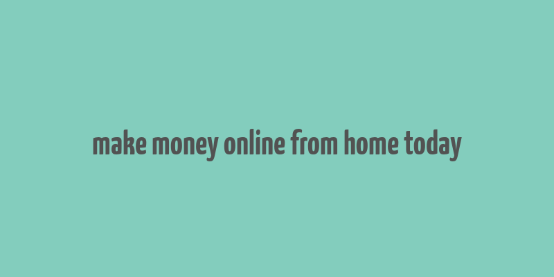 make money online from home today