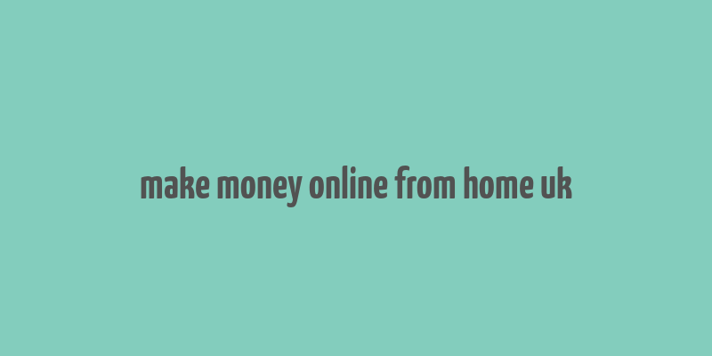 make money online from home uk